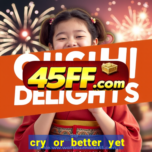 cry or better yet beg manha